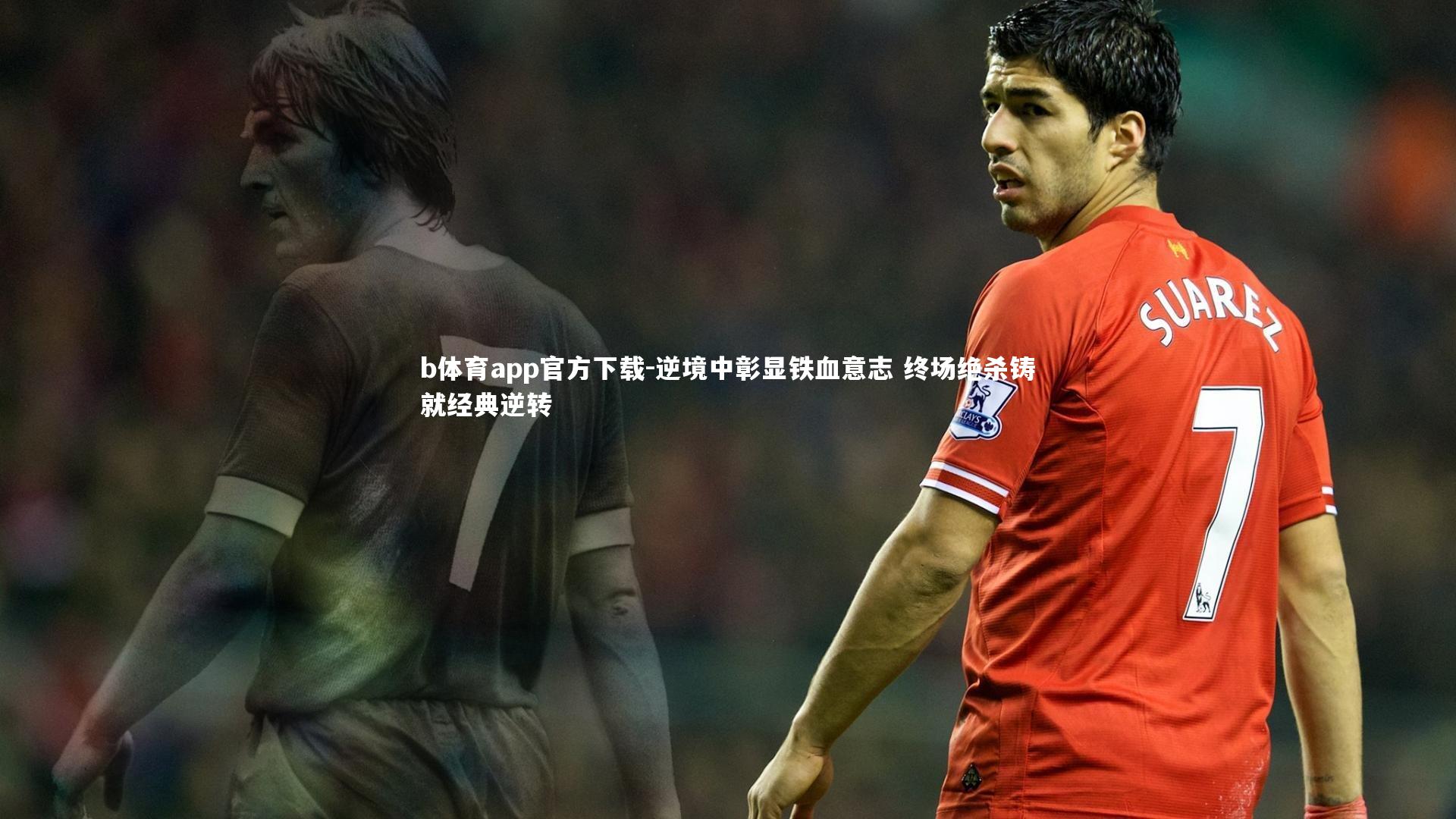 逆境中彰显铁血意志 终场绝杀铸就经典逆转